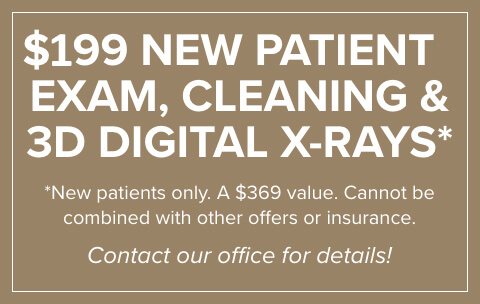 $199 New Patient Exam, Cleaning & 3D Digital X-rays* - New patients only. A $426 value. Cannot be combined with other offers or insurance. - Contact our office for details!
